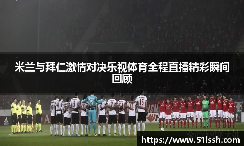 米兰与拜仁激情对决乐视体育全程直播精彩瞬间回顾