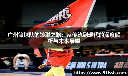 广州篮球队的转型之路：从传统到现代的深度解析与未来展望