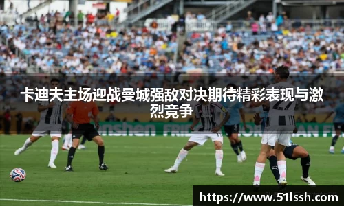 卡迪夫主场迎战曼城强敌对决期待精彩表现与激烈竞争